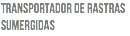 TRANSPORTADOR DE RASTRAS
SUMERGIDAS